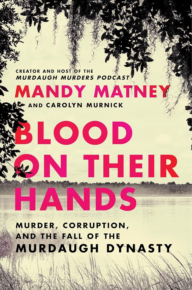 Blood on Their Hands: Murder, Corruption, and the Fall of the Murdaugh Dynasty cover image
