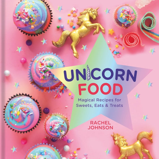 Unicorn Food: Magical Recipes for Sweets, Eats, and Treats - A Cookbook cover image