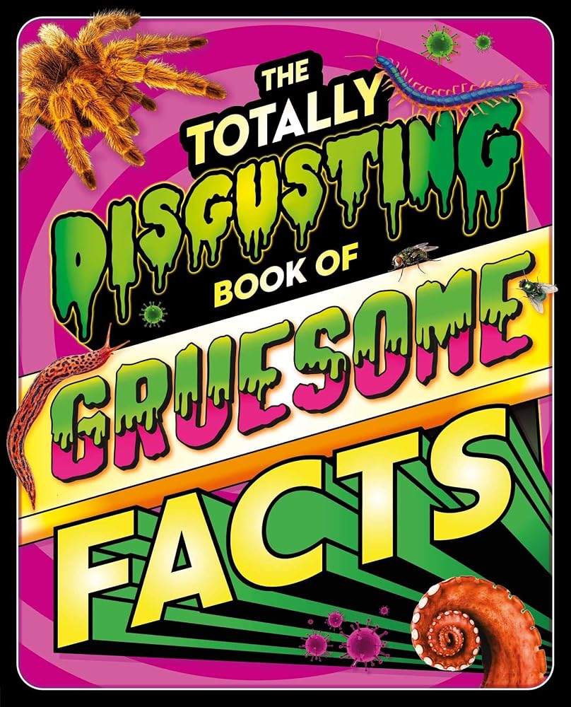 The Totally Disgusting Book of Gruesome Facts: a Photographic Encyclopedia Featuring All Things Icky cover image