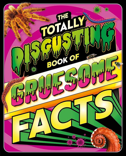 The Totally Disgusting Book of Gruesome Facts: a Photographic Encyclopedia Featuring All Things Icky cover image
