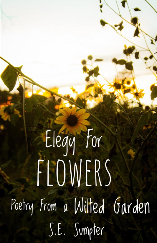 Elegy For Flowers: Poetry From a Wilted Garden